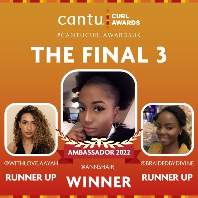 🚨 Meet the Cantu Curl Awards winner : @annshair_ ! 🏆🤎
@withlove.aayah and @braidedbydivine were announced runners up during an exciting finale night that took place in London on 9th November.
All three are now @cantubeautyuk Ambassadors for a year. 🔥
@annshair_ really impressed the Cantu UK team with her awesome styling skills and creative flair. 
Black Beauty & Hair's editor-in-chief @ididfashion was one of the judges, alongside @dionnesmithofficial, @vtmoyo, @msquiche and @chan_kabs 
Congratulations to the winner and to all the contestants - @styledbyennyblac, @crownedbyheruk, @rosebtng , @curlygirltam!
Please show them some love by putting some orange hearts in the comments 🧡🎉. 
#BlackBeautyMag #cantuBeauty #CantuCurlAwards #naturalHairCompetition #naturalHairCommunity #hairStylists #contentCreators #CantuBeautyUK #CantuCurlAwardsUK